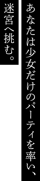 あなたは少女だけのパーティを率い、迷宮へ挑む。